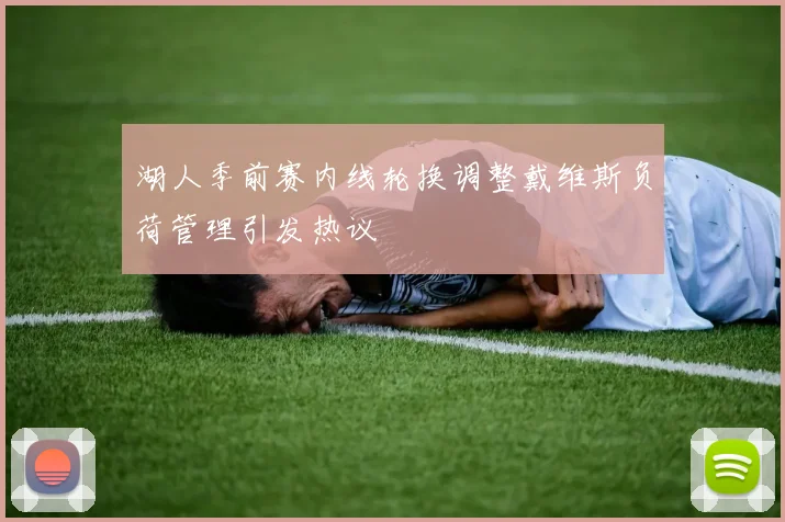 湖人季前赛内线轮换调整戴维斯负荷管理引发热议